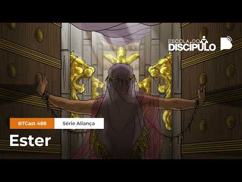 Ester – BTCast 488 com @escoladodiscipulo