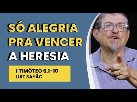 Só Alegria pra Vencer a Heresia – 1 Timóteo 6.1-10 | Luiz Sayão | IBNU