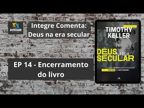 EP 14 – Encerramento | Integre comenta: Deus na era secular | Timothy Keller | IBNU