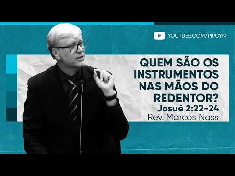 Quem são os instrumentos nas mãos do Redentor? | (Josué 2:22-24) | Rev. Marcos Nass