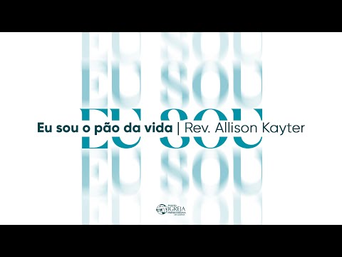 Série Eu sou | #1 Eu sou o pão da vida | Rev. Allison Kayter