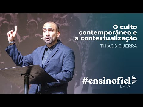 O culto contemporâneo e a contextualização – Thiago Guerra #EnsinoFiel 017