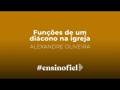 Funções de um diácono na igreja – Alexandre Oliveira