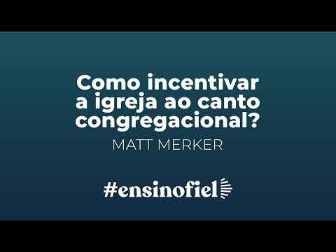 Como incentivar a igreja ao canto congregacional? – Matt Merker