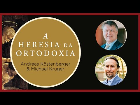 A HERESIA DA ORTODOXIA | Andreas Köstenberger e Michael Kruger