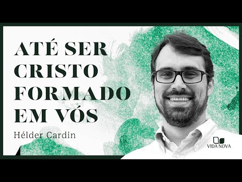 ATÉ SER CRISTO FORMADO EM VÓS | Hélder Cardin