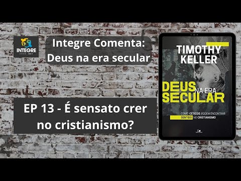 EP 13 É sensato crer no cristianismo? | Integre comenta: Deus na era secular | Timothy Keller | IBNU