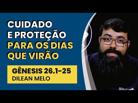 Cuidado e Proteção para os Dias que Virão – Gênesis 26.1-25 | Dilean Melo | IBNU