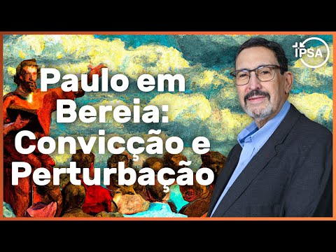 2. Paulo em Bereia: Convicção e Perturbação – Presb. Solano Portela