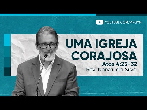 Uma Igreja corajosa (Atos 4:23-32) | Rev. Norval da Silva