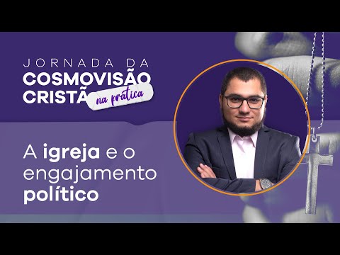A igreja e o engajamento político – Cosmovisão Cristã
