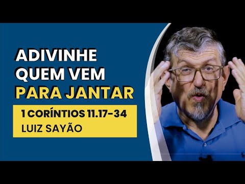 Adivinhe Quem Vem Para Jantar – 1 Coríntios 11.17-34 | Luiz Sayão | IBNU