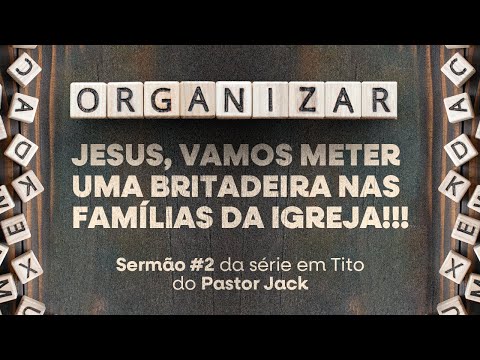 Jesus, vamos meter uma britadeira nas famílias da Igreja | Organizar #2