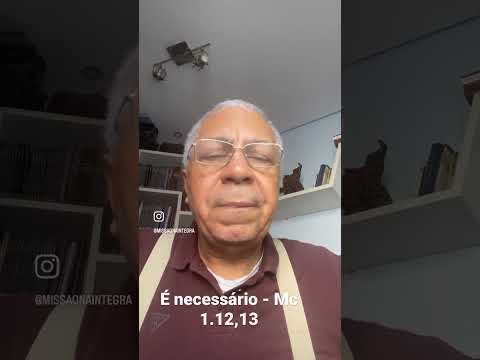 É necessário – Mc1.12,13