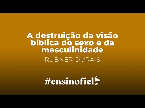 A destruição da visão bíblica do sexo e da masculinidade – Rubner Durais