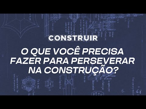 O que você precisa fazer para perseverar na construção? | Contruir #02
