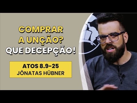 Comprar a Unção? Que Decepção! – Atos 8.9-25 | Jônatas Hübner | IBNU