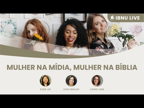 Mulher na mídia, mulher na Bíblia | Susie Lee, Elen Araujo & Carol Lima | IBNU