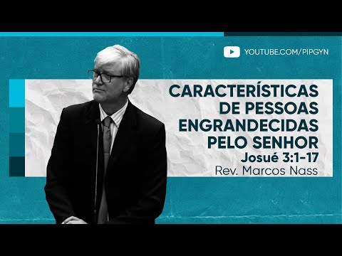 Características de pessoas engrandecidas pelo Senhor | (Josué 3:1-17) | Rev. Marcos Nass