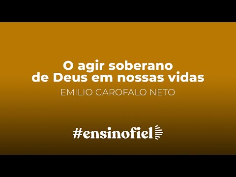 O agir soberano de Deus em nossas vidas – Emilio Garofalo Neto