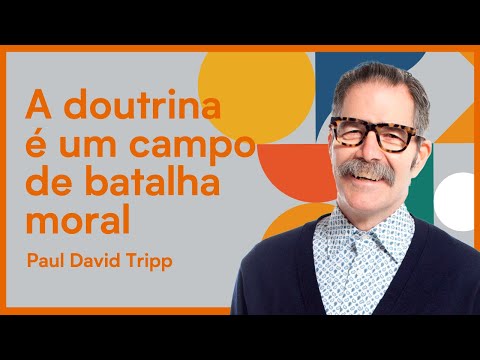 A DOUTRINA É UM CAMPO DE BATALHA MORAL | Paul David Tripp