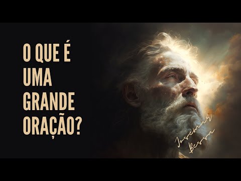 O que é uma Grande Oração?  | Josemar Bessa