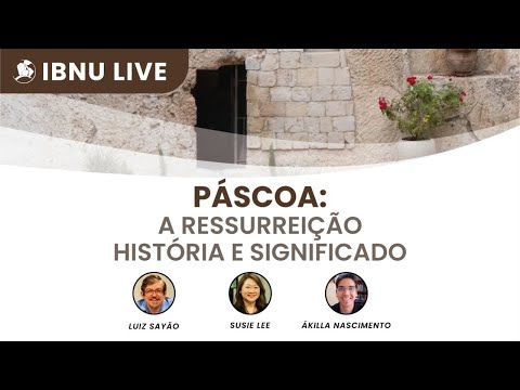 Páscoa: a ressureição história e significado | Luiz Sayão | Susie Lee | Ákilla Nascimento | IBNU