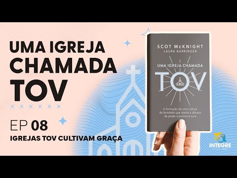EP 8 – Igrejas TOV cultivam graça | Integre comenta: Uma igreja chamada TOV | Scot M. & Laura B.