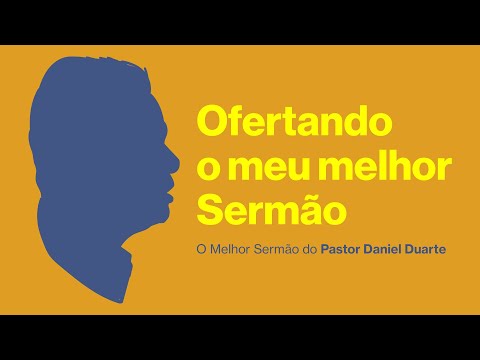 O melhor sermão do Pastor Daniel Duarte – Ofertando meu melhor sermão #1