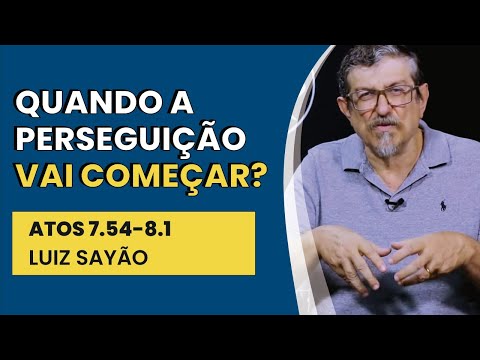 Quando A Perseguição Vai Começar? – Atos 7.54-8.1 | Luiz Sayão | IBNU