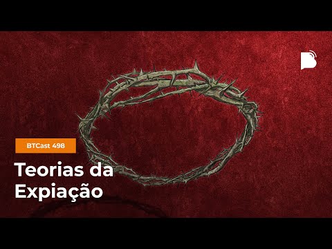 Teorias da Expiação – BTCast 498