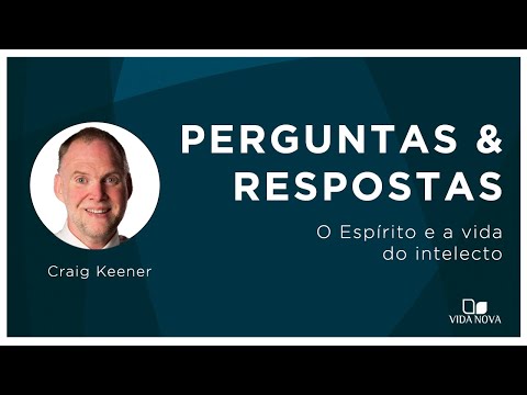 O ESPÍRITO E A VIDA DO INTELECTO: PERGUNTAS E RESPOSTAS | Craig Keener