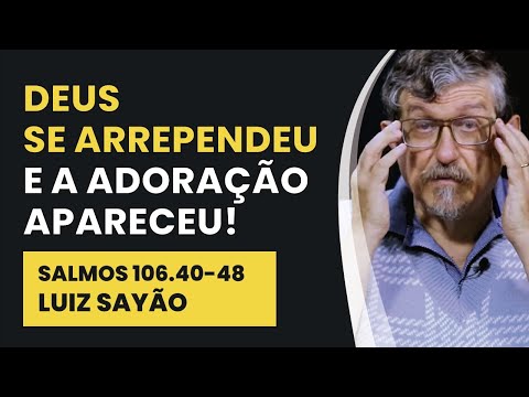 Deus se Arrependeu e a Adoração Apareceu! – Salmos 106.40-48 | Luiz Sayão | IBNU