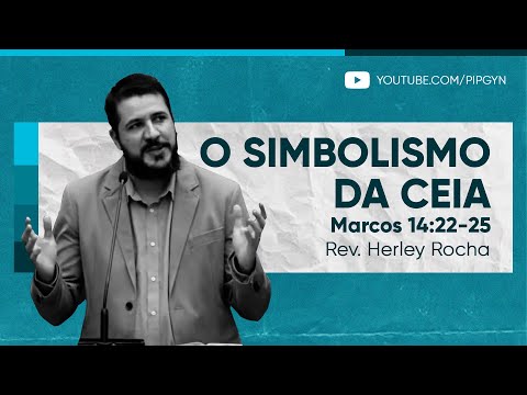O simbolismo da Ceia – Marcos 14:22-25 | Rev. Herley Rocha