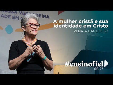 A mulher cristã e sua identidade em Cristo – Renata Gandolfo #EnsinoFiel 027