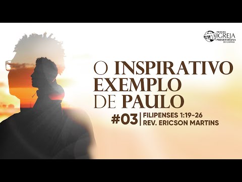 # 03 O inspirativo exemplo de Paulo (Filipenses 1:19-26) | Rev. Ericson Martins