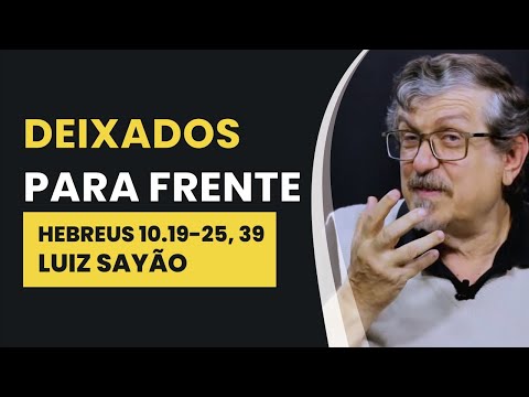 Deixados Para Frente – Hebreus 10.19-25, 39 | Luiz Sayão | IBNU