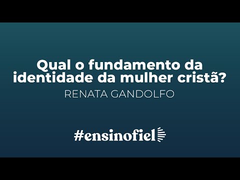 Qual o fundamento da identidade da mulher cristã? – Renata Gandolfo