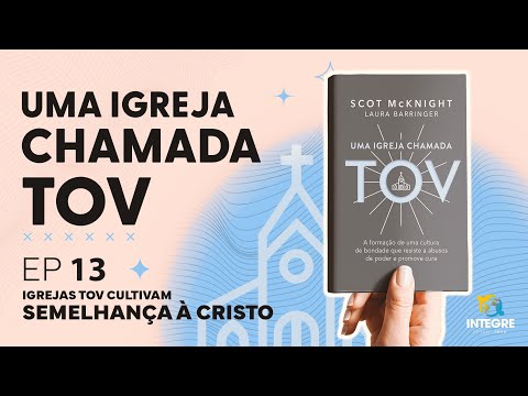 EP 13: Igrejas TOV cultivam semelhança a Cristo – Integre comenta: Uma igreja chamada TOV