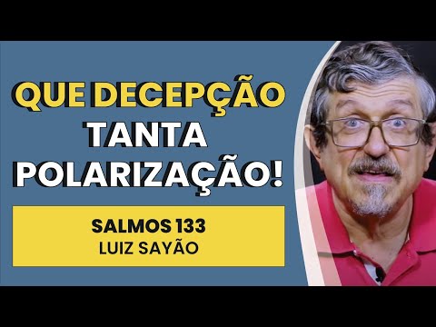 Que Decepção: Tanta Polarização! – Salmos 133 | Luiz Sayão | IBNU