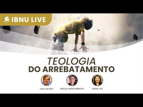 Teologia do arrebatamento | Luiz Sayão, Ákilla Nascimento & Susie Lee | IBNU