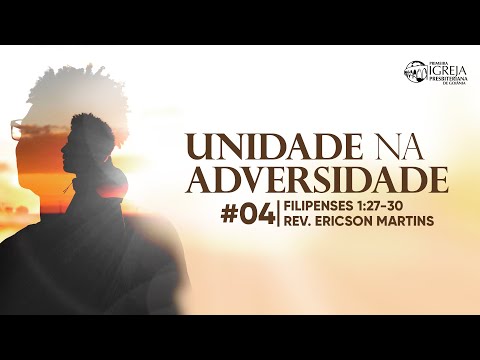 # 04 Unidade na adversidade (Filipenses 1:27-30) | Rev. Ericson Martins