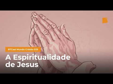 A Espiritualidade de Jesus – BTCast MC025