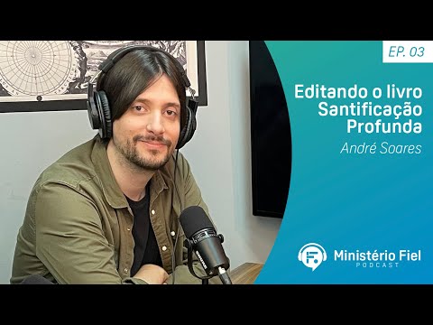 Editando o livro Santificação Profunda | André Soares – Ep. 03