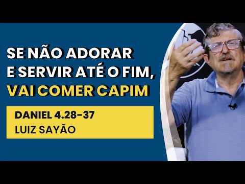 Se Não Adorar e Servir Até o Fim, Vai Comer Capim. – Daniel 4.28-37 | Luiz Sayão | IBNU