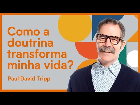 COMO A DOUTRINA TRANSFORMA MINHA VIDA? | Paul David Tripp