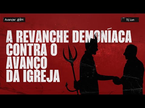 A revanche demoníaca contra o avanço da Igreja | AVANÇAR #4