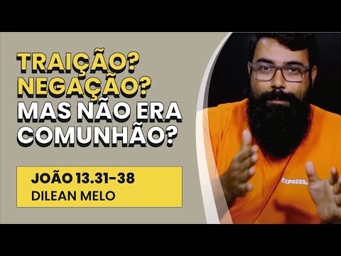 Traição? Negação? Mas Não Era Comunhão? – João 13.31-38 | Dilean Melo | IBNU