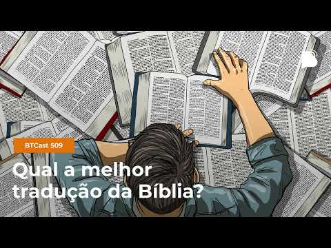 Qual é a melhor tradução da Bíblia? BTCast 509