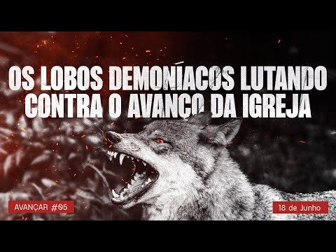 Os Lobos Demoníacos Lutando contra o Avanço da Igreja | AVANÇAR #05